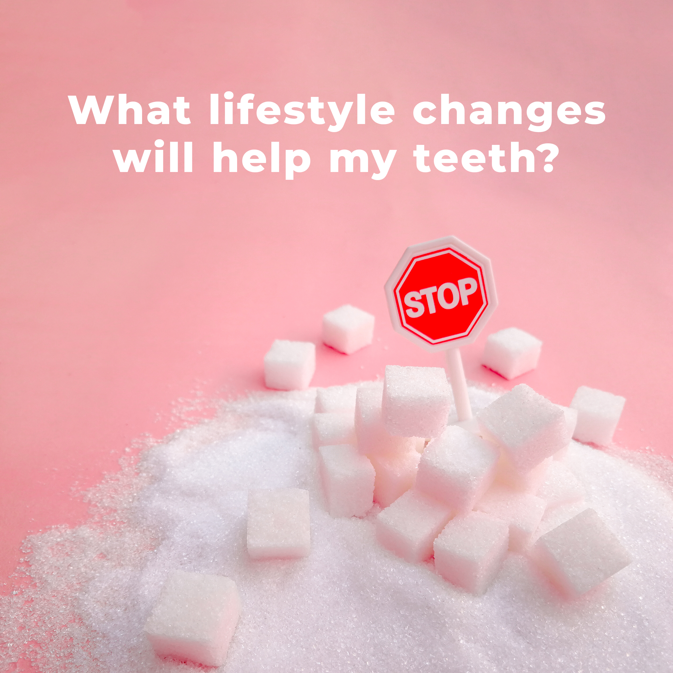 , What lifestyle changes will help my teeth?